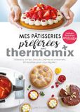 Mes Thermomix Mes pâtisseries préférées avec Thermomix: Gâteaux, tartes, biscuits, crèmes et entremets : 50 recettes pour vous régaler !