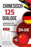 Chinesisch mit Alltagsdialogen lernen – Chinesisch-Deutsch zweisprachiges Buch mit 125 realistischen Gesprächen: Paralleler Chinesisch-Deutsch Text ... mit typischen Alltagssituationen