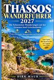 Thassos Wanderführer 2027: Die Schoensten Wanderungen auf der Gruenen Insel Griechenlands Mit GPS-Tracks, Hoehenprofilen und Praktischen Tipps
