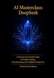 AI DeepSeek AI Masterclass: A Practical Guide to Prompt Crafting, Deep Reasoning, and Confident Everyday Use