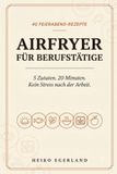 Airfryer für Berufstätige: 5 Zutaten 20 Minuten - Kein Stress nach der Arbeit