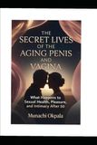The Secret Lives of the Aging Penis and Vagina