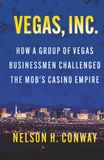 Vegas, Inc.: How a Group of Vegas Businessmen Challenged the Mob's Casino Empire