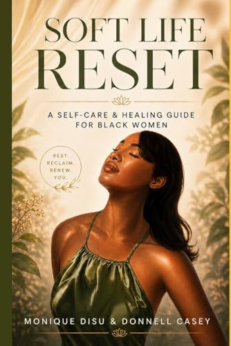 SOFT LIFE RESET: A SELF-CARE & HEALING GUIDE FOR BLACK WOMEN