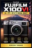 Fujifilm X100VI ユーザーガイド 2026-2027: 「スナップ撮影を極めるカスタム設定と表現テクニックの決定版」