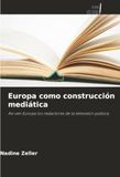 Europa Ediciones Nuestro Conocimiento Europa como construcción mediática Paperback