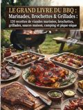 Le Grand Livre du BBQ : Marinades, Brochettes & Grillades