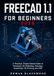 FREECAD 1.1 FOR BEGINNERS 2026-2027: A Practical, Project-Based Guide to Parametric 3D Modelling, Drawings, Assemblies, 3D Printing and CAM