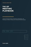 The IEP Meeting Playbook: A Parent’s Practical Guide to Preparing, Participating, and Following Up Without Getting Lost in Special Education Jargon