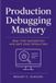 Production Independently Published Production Debugging Mastery: Real-Time Diagnostics and Safe Issue Resolution Paperback