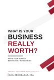 WHAT IS YOUR BUSINESS REALLY WORTH?: KNOW YOUR NUMBER BEFORE THEY NAME THEIRS