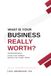 WHAT IS YOUR BUSINESS REALLY WORTH?: KNOW YOUR NUMBER BEFORE THEY NAME THEIRS