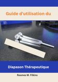 Guide d'utilisation du Diapason Thérapeutique: De la vibration au bien-être — une approche éducative complète
