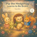 Pip the Hedgehog: Learns to Be Brave