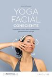 Yoga Conscious Facial Yoga: Understand Your Face, Release Your Emotions, and Transform Your Energy