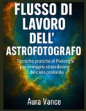 Flusso Independently Published Flusso di lavoro dell'astrofotografo: Tecniche pratiche di PixInsight per immagini straordinarie del cielo profondo Paperback