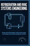 REFRIGERATION AND HVAC SYSTEMS ENGINEERING: Climate Control Technologies Cooling System Design and Building Environmental Management Solutions