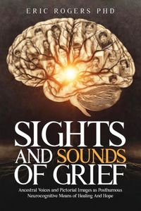 Sights Libri GmbH Sights and Sounds of Grief: Ancestral Voices and Pictorial Images as Posthumous Neurocognitive Means of Healing And Hope Paperback