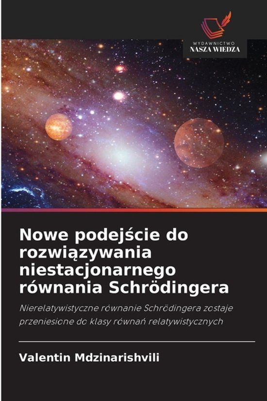 Nowe OmniScriptum SRL Nowe podejście do rozwiązywania niestacjonarnego równania Schrödingera: Nierelatywistyczne równanie Schrödingera zostaje przeniesione do klasy równa¿ relatywistycznych