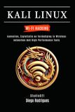 KALI LINUX WI-FI HACKING: Aanvallen, Exploitatie en Verdediging in Wireless-netwerken met High-Performance Tools