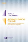 Autismo e gioco tra pari. L’arte di guidare la socializzazione e l’immaginazione dei bambini