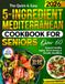 The Quick & Easy 5-Ingredient Mediterranean Cookbook for Seniors Over 60