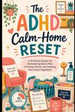 The ADHD Calm-Home Reset: A 15-Minute System for Decluttering Doom Piles, Finishing Chores, and Keeping Your Home Organized