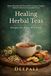 Healing Herbal Teas: Recipes for Peace & Energy