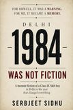 Delhi - 1984 - Was Not Fiction: A Memoir-Fiction of a Class IX Sikh Boy in Delhi in the Year That Changed Everything