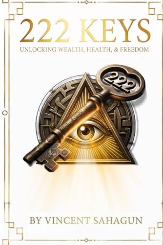 222 KEYS: Unlocking Wealth, Health, and Absolute Freedom