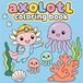 Axolotl Coloring Book: 40 Cute and Fun Axolotl Coloring Pages for Kids, Teens and Adults with Easy Designs and Playful Underwater Scenes