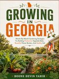 GROWING IN GEORGIA: Month-By-Month Gardening Strategies For Building Productive Vegetable Beds, Beautiful Flower Borders, And Healthy Soil