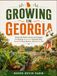 GROWING IN GEORGIA: Month-By-Month Gardening Strategies For Building Productive Vegetable Beds, Beautiful Flower Borders, And Healthy Soil