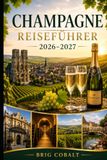 Champagne Champagne Reiseführer 2026–2027: Entdecken Sie Reims, Épernay, Hautvillers, Weinbergrouten, Champagnerhäuser, Kellerführungen und unvergessliche ... Paare, Familien und Alleinreisende