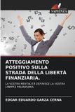 Atteggiamento OmniScriptum SRL Atteggiamento Positivo Sulla Strada Della Libertà Finanziaria.