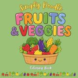 Simply Doodle Fruits & Veggies: An Easy Coloring Book with 30 Cute Fruits, Happy Fruits and Vegetables, and Pun-Tastic Designs for Kids, Teens & ... Produce, Cute Smiles, and Garden-Fresh Fun