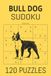 Bull Dog SUDOKU: Paws-itively Challenging logic puzzles. the ultimate breed of logic puzzles