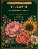 Extra Large Print Flower Colouring Book: 50 Easy Designs – Big, Clear and Simple