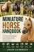 MINIATURE HORSE HANDBOOK: The Ultimate Step‑by‑Step Guide to Care, Training, Nutrition, Breeding, Feeding, Interaction, Health & Behavior for Miniature Horses, From New Owners to Advanced Enthusiasts