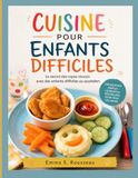 CUISINE POUR ENFANTS DIFFICILES: Le secret des repas réussis avec des enfants difficiles au quotidien