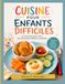 CUISINE POUR ENFANTS DIFFICILES: Le secret des repas réussis avec des enfants difficiles au quotidien