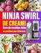 Ninja Swirl de Creami, livre de recettes riche en protéines pour débutants: 300 Recettes Givrées Crèmes glacées, sorbets, frozen yogurts, smoothie ... créations originales pour toutes les envies