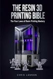 The Resin 3D Printing Bible: The Four Laws of Resin Printing Mastery