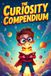 The Curiosity Compendium: Mind-Boggling Mysteries, Daring Discoveries, and Stories That Spark Wonder