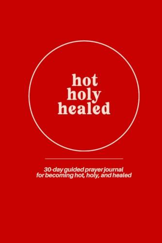 Prayer Hot Holy Healed Prayer Journal for Women: A 30-Day Guided Prayer and Devotional Journal