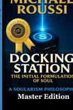 Docking Bol Docking Station: The Initial Formulation of the Soul (Master Edition): A Soularism Philosophy