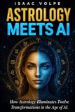ASTROLOGY Independently Published ASTROLOGY MEETS AI. How Astrology Illuminates Twelve Transformations in the Age of AI