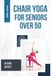 Chair Yoga for Seniors Over 50