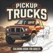 Pickup Trucks Coloring Book: 30 Scenic Adventures with Off-Road Trails, Mountain Roads, Fictional Pickups, Camping Scenes, and Rugged Designs for Adults, Teens and Car Lovers