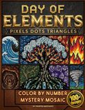 DAY OF ELEMENTS: Mystery Mosaics Color by Number for Adults and Teens Stress Relief Pixel Art with 100+ Geometric Designs Featuring Pixels, Dots & Triangles Water, Wind, Fire, Earth